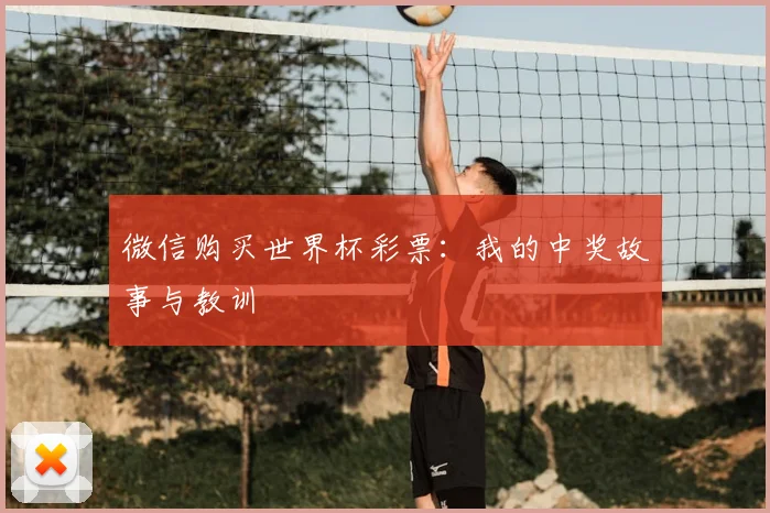 微信购买世界杯彩票：我的中奖故事与教训