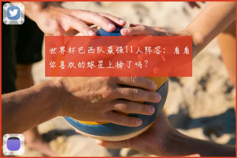 世界杯巴西队最强11人阵容：看看你喜欢的球星上榜了吗？