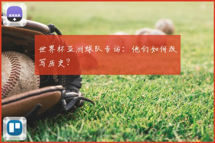 世界杯亚洲球队专访：他们如何改写历史？